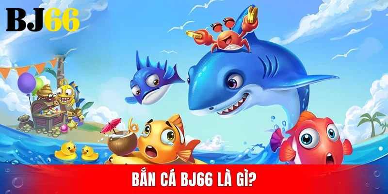 Bắn cá BJ66 là gì?