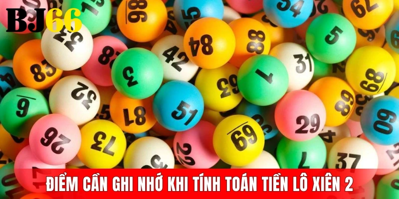 Các điểm cần ghi nhớ khi thực hiện tính toán tiền lô xiên 2