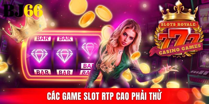 Các game slot RTP cao phải thử