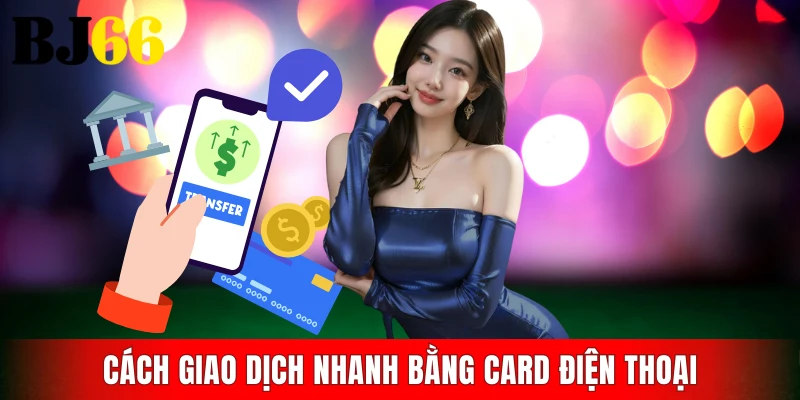Cách giao dịch nhanh bằng card điện thoại