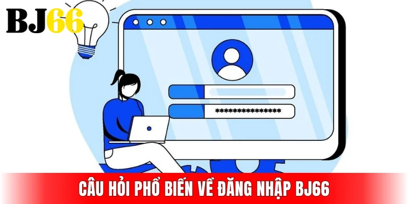 Câu hỏi phổ biến về đăng nhập BJ66