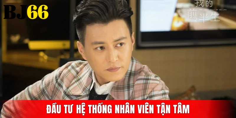 Đầu tư hệ thống nhân viên tận tâm