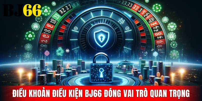 Điều khoản điều kiện BJ66 đóng vai trò quan trọng tại nhà cái