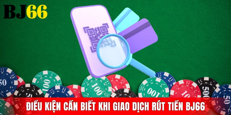 Điều kiện cần biết trước khi giao dịch rút tiền BJ66
