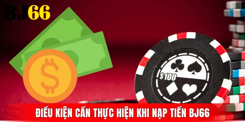 Điều kiện cần thực hiện khi nạp tiền BJ66
