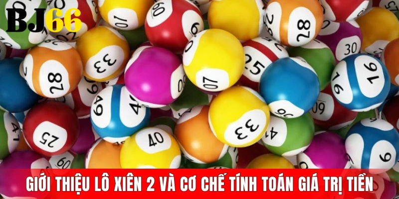 Giới thiệu lô xiên 2 và cơ chế tính toán giá trị tiền chơi
