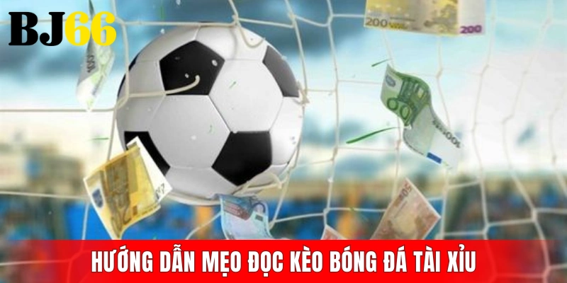 Hướng dẫn mẹo đọc kèo bóng đá tài xỉu
