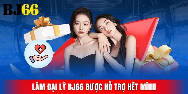 Làm đại lý BJ66 được hỗ trợ hết mình