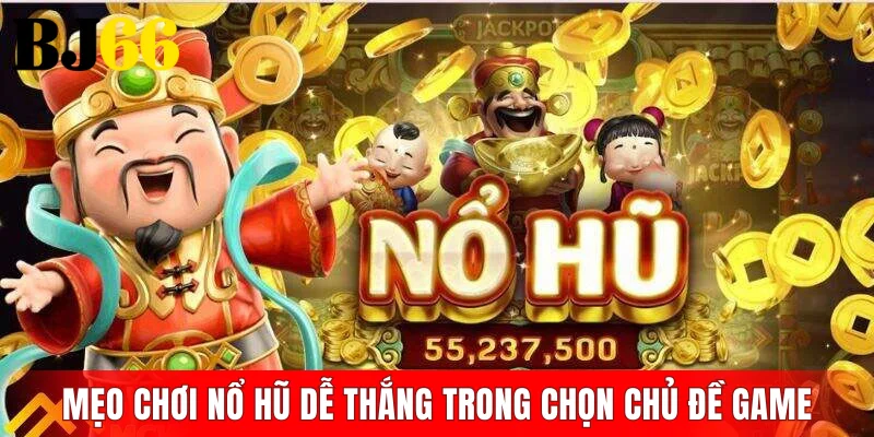 Mẹo chơi nổ hũ dễ thắng trong chọn chủ đề game