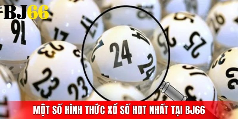 Một số hình thức xổ số hot nhất tại BJ66