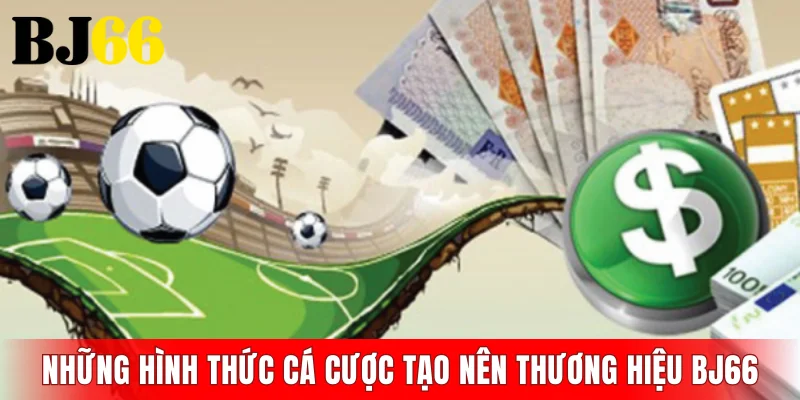 Những hình thức cá cược tạo nên thương hiệu BJ66
