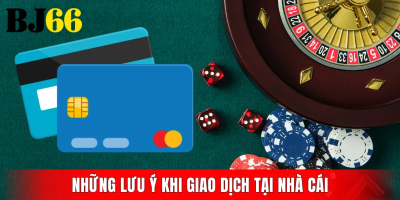 Những lưu ý khi giao dịch tại nhà cái