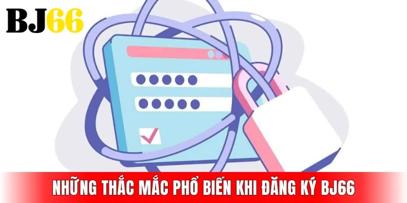 Những thắc mắc phổ biến khi đăng ký BJ66