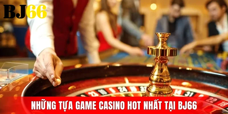 Những tựa game casino hot nhất tại BJ66