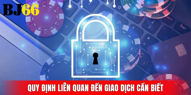 Quy định liên quan đến giao dịch cần biết